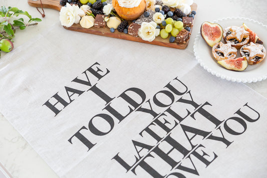 Have I Told You Lately - Cotton/Linen Tea Towel