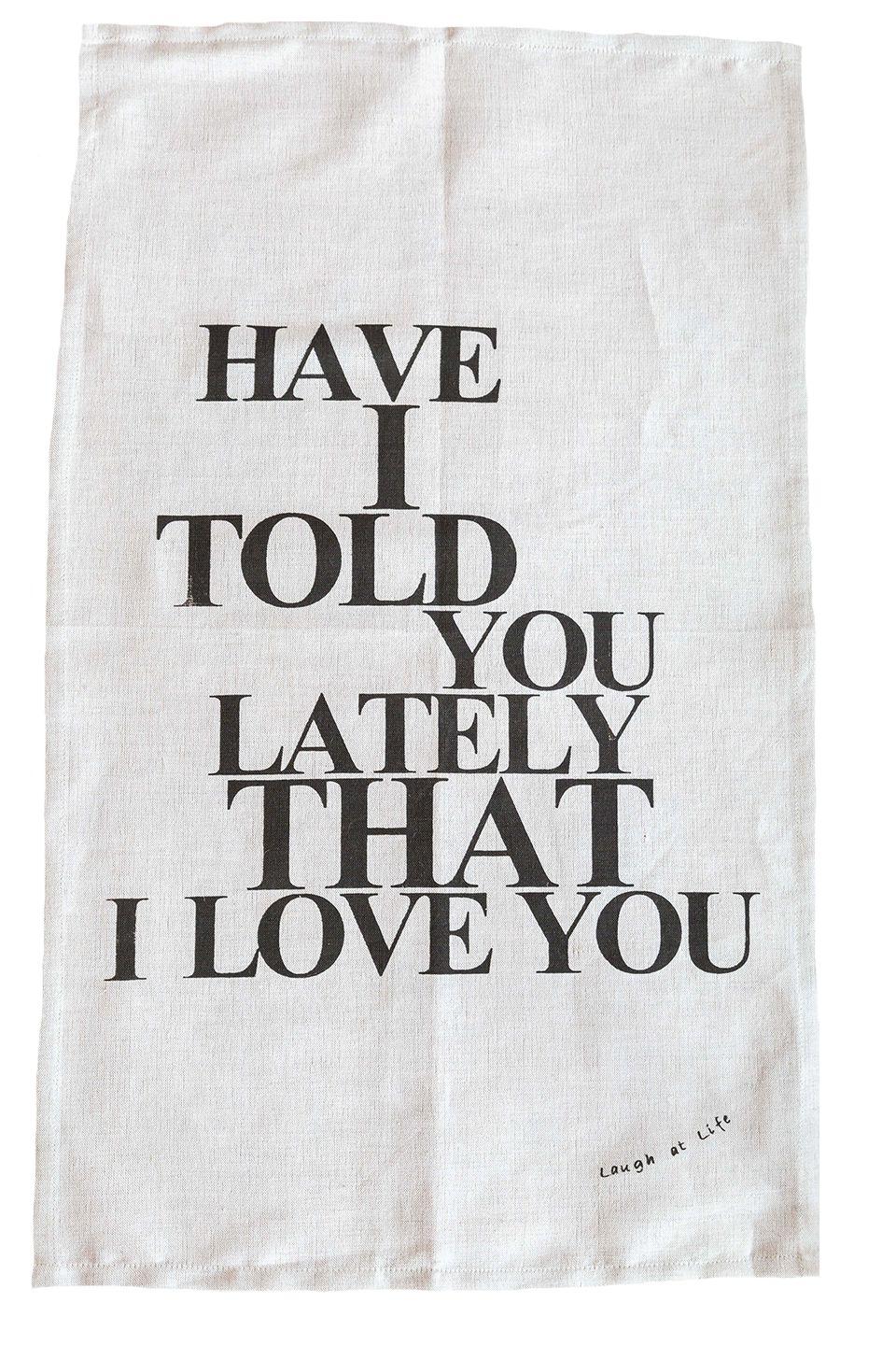 Have I Told You Lately - Cotton/Linen Tea Towel